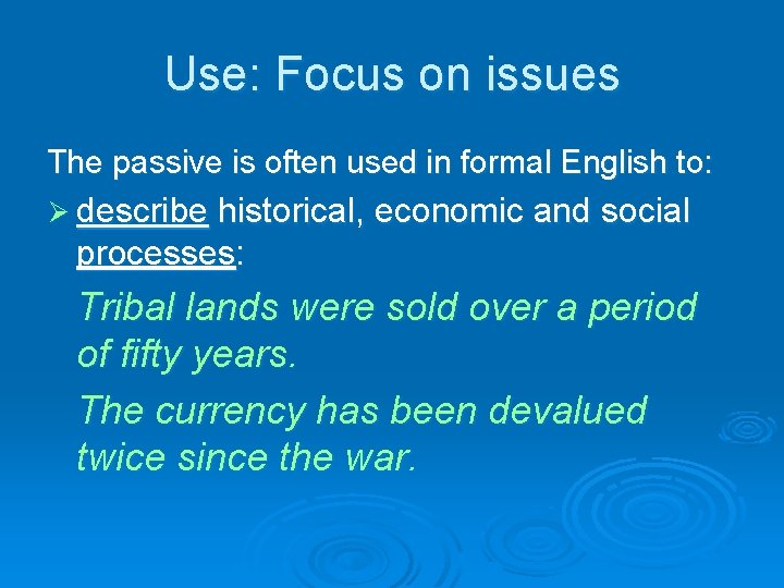 Use: Focus on issues The passive is often used in formal English to: Ø