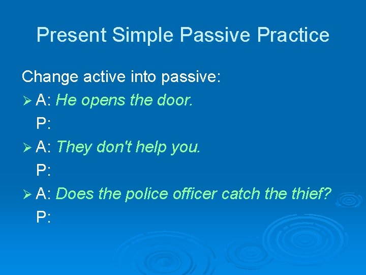 Present Simple Passive Practice Change active into passive: Ø A: He opens the door.