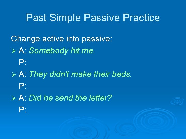 Past Simple Passive Practice Change active into passive: Ø A: Somebody hit me. P: