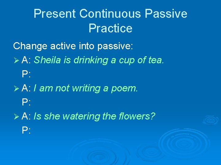 Present Continuous Passive Practice Change active into passive: Ø A: Sheila is drinking a