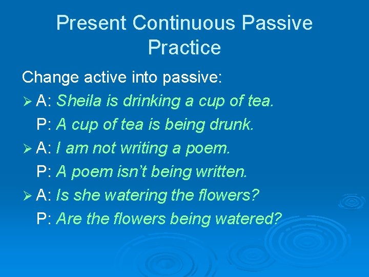 Present Continuous Passive Practice Change active into passive: Ø A: Sheila is drinking a