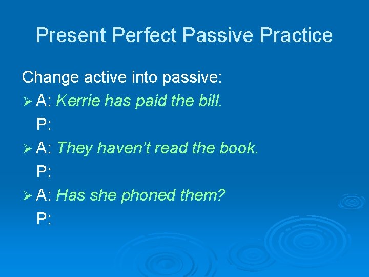 Present Perfect Passive Practice Change active into passive: Ø A: Kerrie has paid the