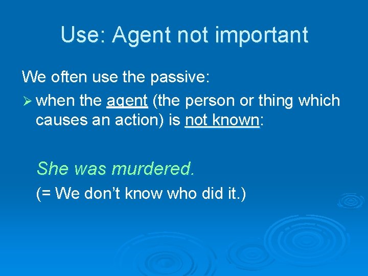 Use: Agent not important We often use the passive: Ø when the agent (the