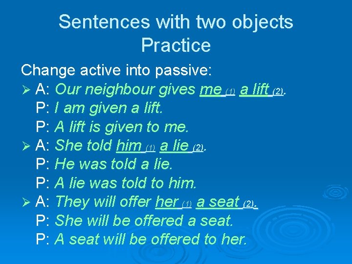 Sentences with two objects Practice Change active into passive: Ø A: Our neighbour gives