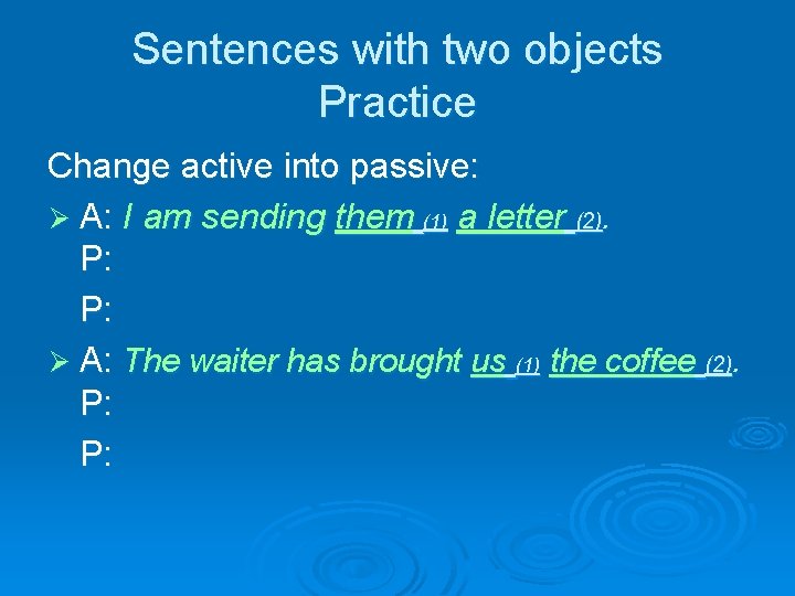 Sentences with two objects Practice Change active into passive: Ø A: I am sending