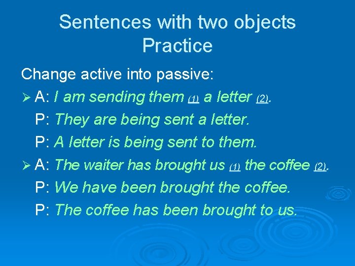 Sentences with two objects Practice Change active into passive: Ø A: I am sending