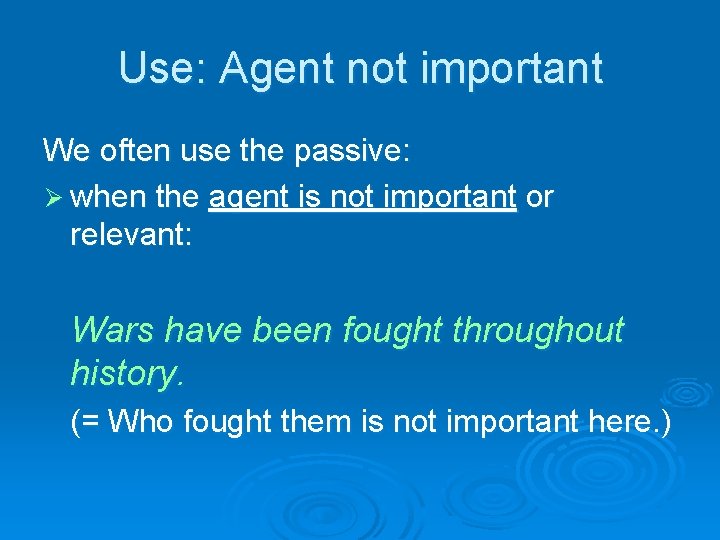 Use: Agent not important We often use the passive: Ø when the agent is