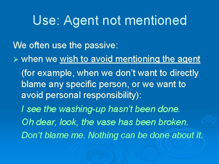 Use: Agent not mentioned We often use the passive: Ø when we wish to