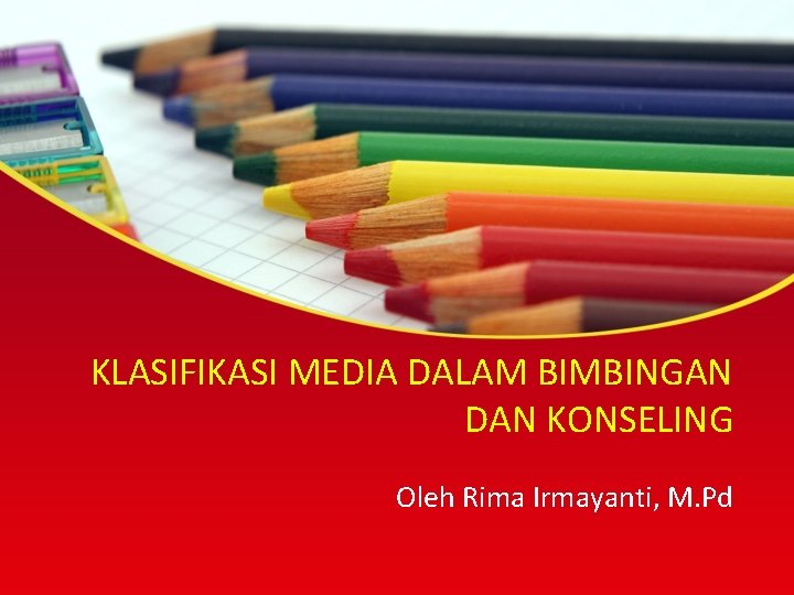 KLASIFIKASI MEDIA DALAM BIMBINGAN DAN KONSELING Oleh Rima Irmayanti, M. Pd 