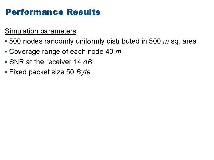 Performance Results Simulation parameters: • 500 nodes randomly uniformly distributed in 500 m sq.