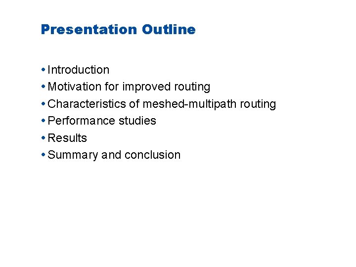 Presentation Outline Introduction Motivation for improved routing Characteristics of meshed-multipath routing Performance studies Results