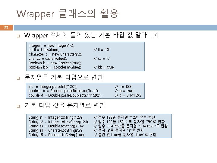 Wrapper 클래스의 활용 33 Wrapper 객체에 들어 있는 기본 타입 값 알아내기 Integer i