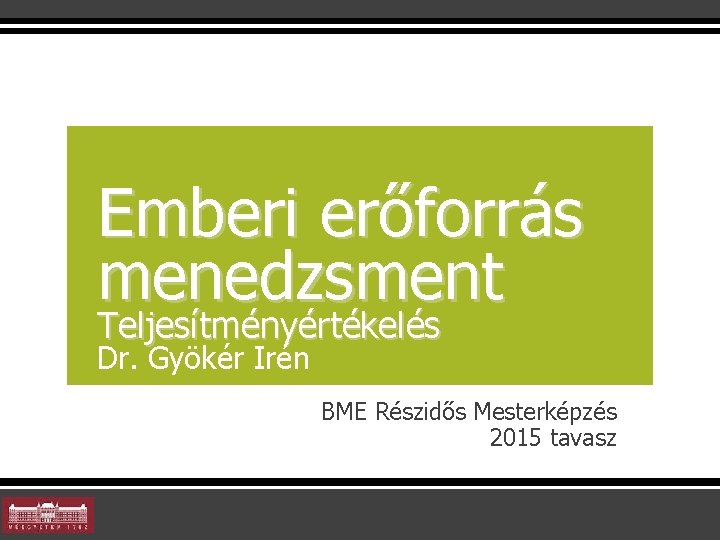 Emberi erőforrás menedzsment Teljesítményértékelés Dr. Gyökér Irén BME Részidős Mesterképzés 2015 tavasz 