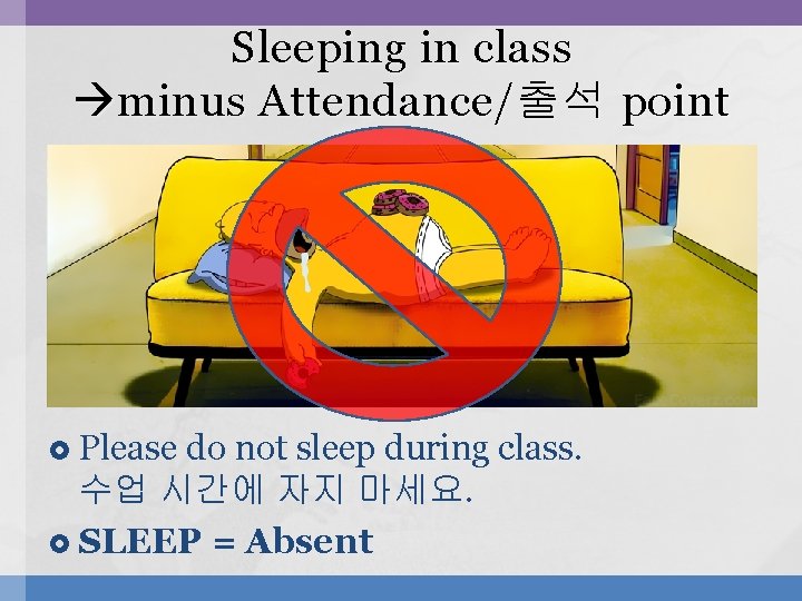 Sleeping in class minus Attendance/ 출석 point Please do not sleep during class. 수업