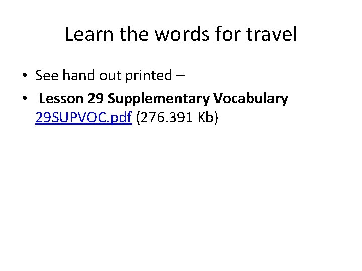 Learn the words for travel • See hand out printed – • Lesson 29 Learn the words for travel • See hand out printed – • Lesson 29