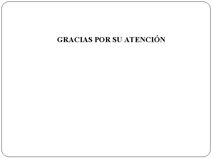 GRACIAS POR SU ATENCIÓN GRACIAS POR SU ATENCIÓN