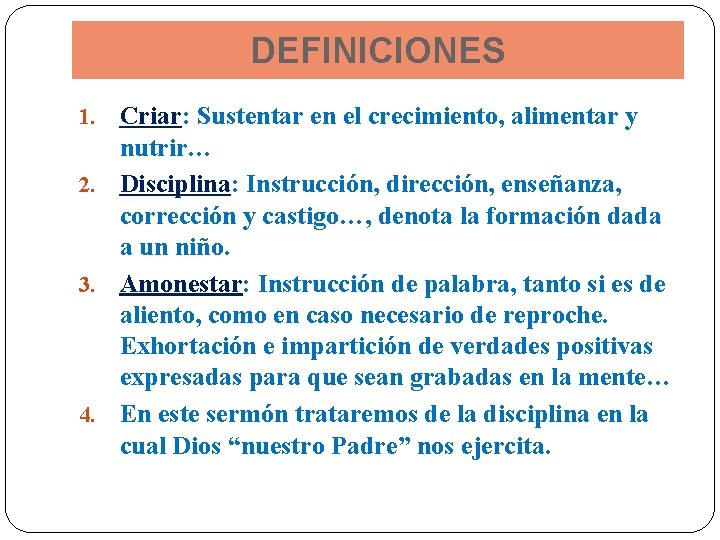 DEFINICIONES Criar: Sustentar en el crecimiento, alimentar y nutrir… 2. Disciplina: Instrucción, dirección, enseñanza,