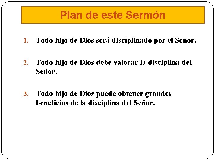 Plan de este Sermón 1. Todo hijo de Dios será disciplinado por el Señor. Plan de este Sermón 1. Todo hijo de Dios será disciplinado por el Señor.