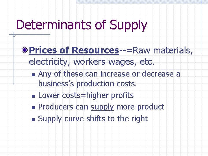 Determinants of Supply Prices of Resources--=Raw materials, electricity, workers wages, etc. n n Any