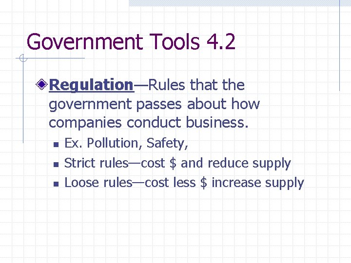 Government Tools 4. 2 Regulation—Rules that the government passes about how companies conduct business.