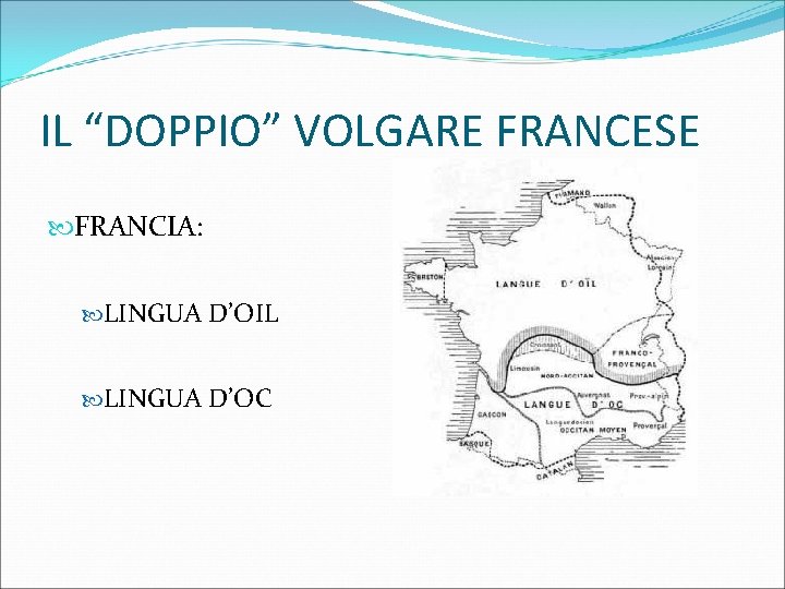 IL “DOPPIO” VOLGARE FRANCESE FRANCIA: LINGUA D’OIL LINGUA D’OC 