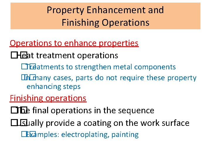 Property Enhancement and Finishing Operations to enhance properties �� Heat treatment operations �� Treatments