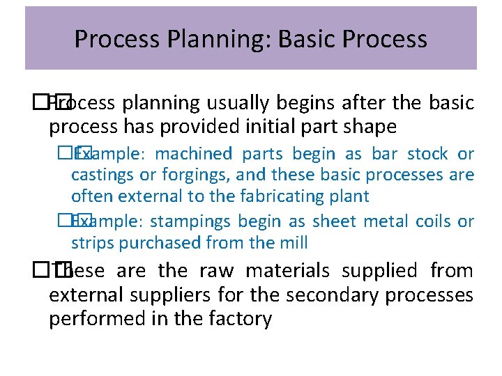 Process Planning: Basic Process �� Process planning usually begins after the basic process has