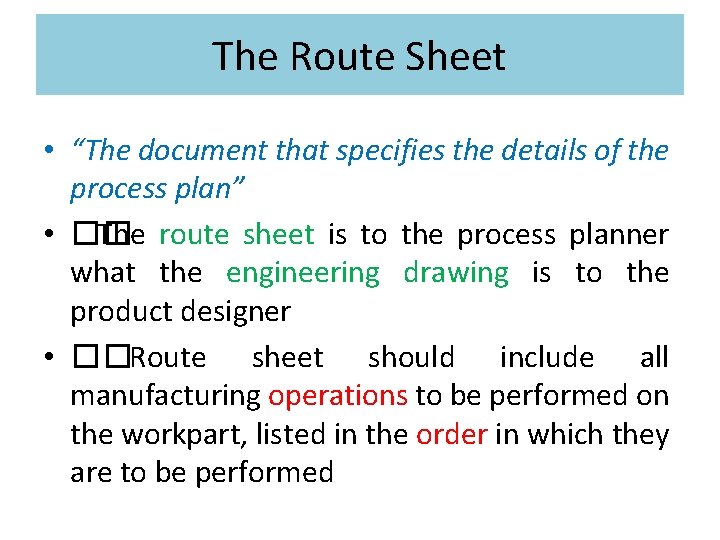 The Route Sheet • “The document that specifies the details of the process plan”
