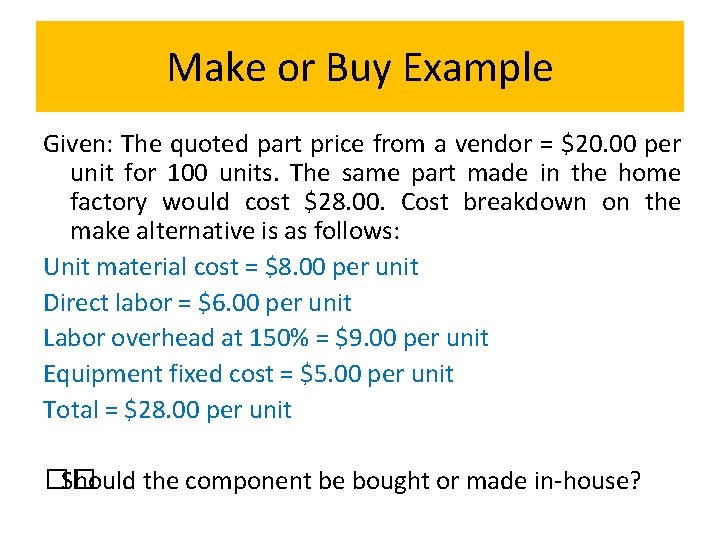 Make or Buy Example Given: The quoted part price from a vendor = $20.