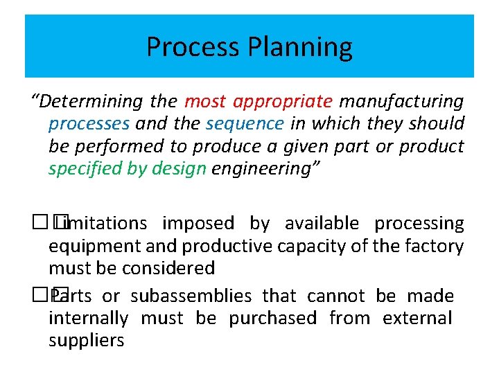 Process Planning “Determining the most appropriate manufacturing processes and the sequence in which they