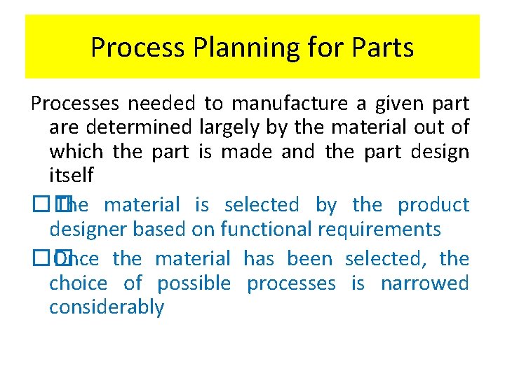 Process Planning for Parts Processes needed to manufacture a given part are determined largely