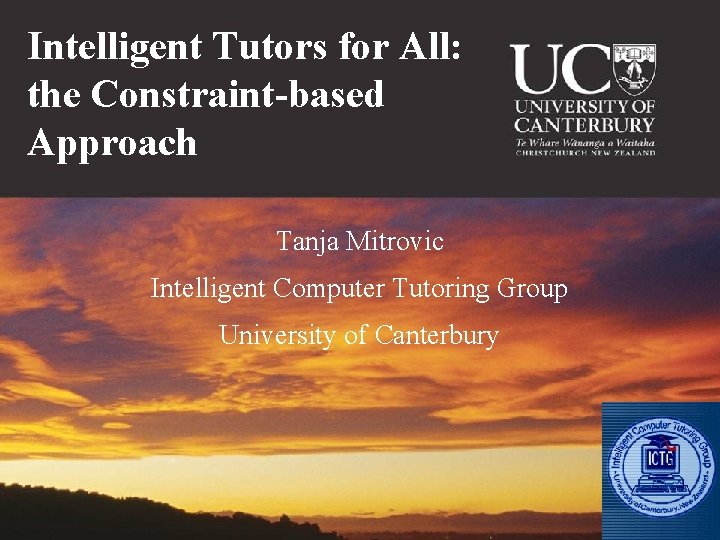 Intelligent Tutors for All: the Constraint-based Approach Tanja Mitrovic Intelligent Computer Tutoring Group University