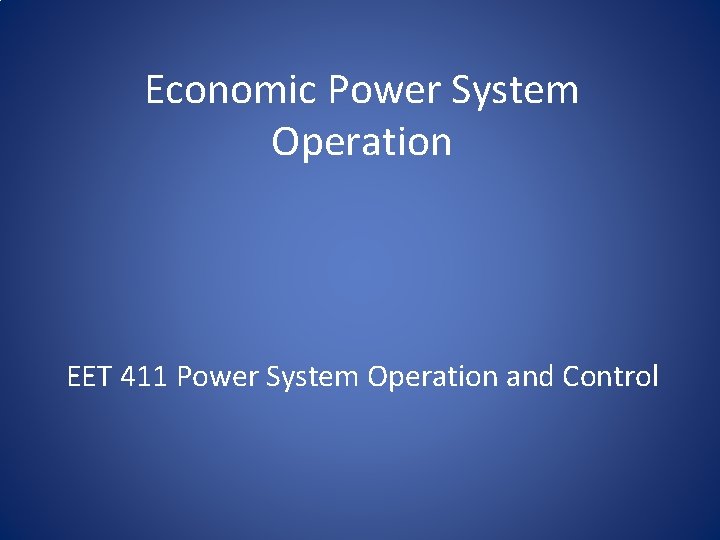 Economic Power System Operation EET 411 Power System Operation and Control 