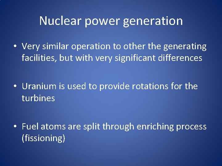 Nuclear power generation • Very similar operation to other the generating facilities, but with