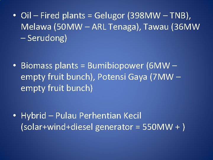  • Oil – Fired plants = Gelugor (398 MW – TNB), Melawa (50