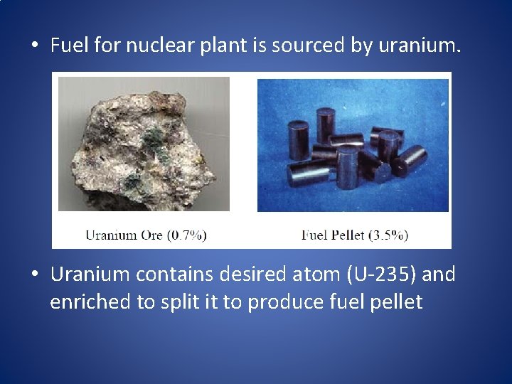  • Fuel for nuclear plant is sourced by uranium. • Uranium contains desired