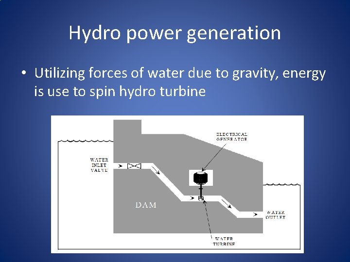 Hydro power generation • Utilizing forces of water due to gravity, energy is use