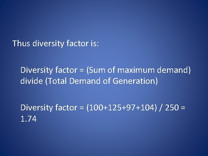 Thus diversity factor is: Diversity factor = (Sum of maximum demand) divide (Total Demand