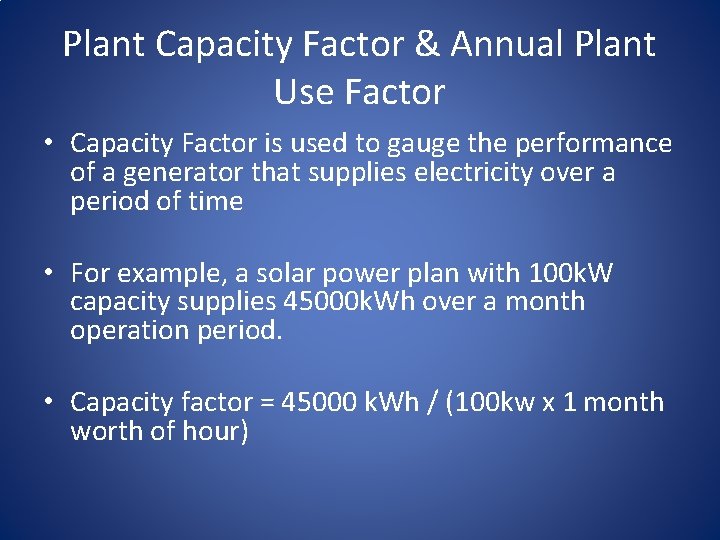 Plant Capacity Factor & Annual Plant Use Factor • Capacity Factor is used to
