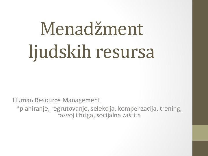 Menadžment ljudskih resursa Human Resource Management *planiranje, regrutovanje, selekcija, kompenzacija, trening, razvoj i briga,