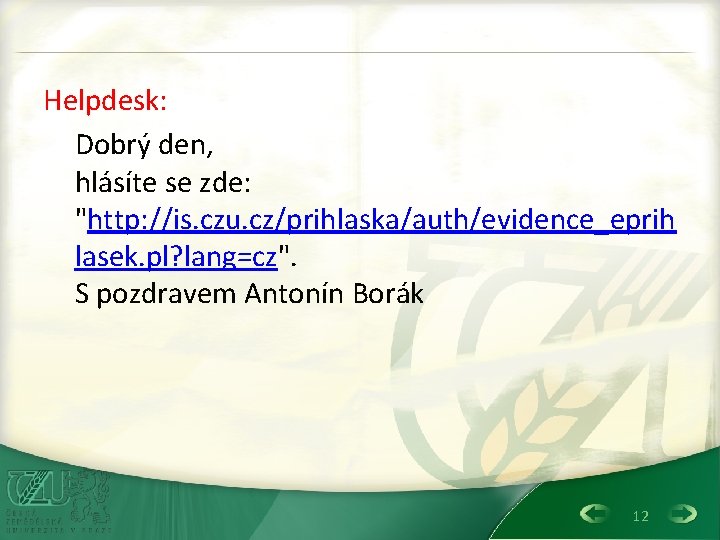 Helpdesk: Dobrý den, hlásíte se zde: "http: //is. czu. cz/prihlaska/auth/evidence_eprih lasek. pl? lang=cz". S