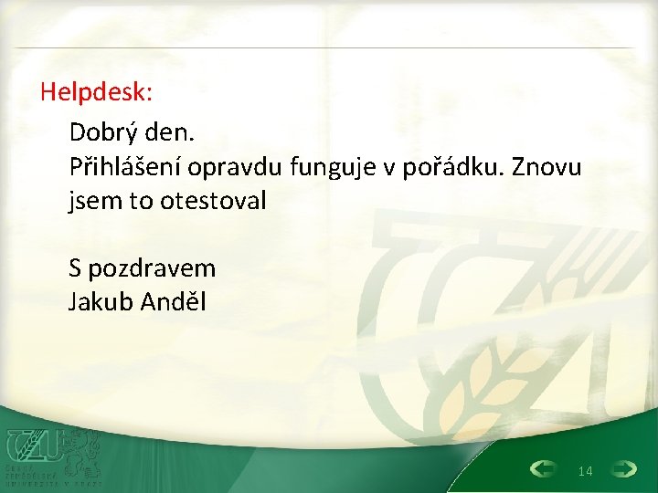 Helpdesk: Dobrý den. Přihlášení opravdu funguje v pořádku. Znovu jsem to otestoval S pozdravem