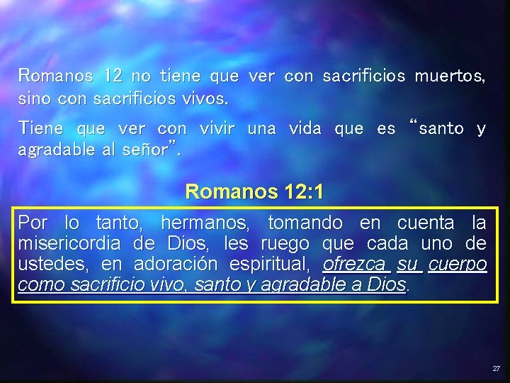 Romanos 12 no tiene que ver con sacrificios muertos, sino con sacrificios vivos. Tiene Romanos 12 no tiene que ver con sacrificios muertos, sino con sacrificios vivos. Tiene