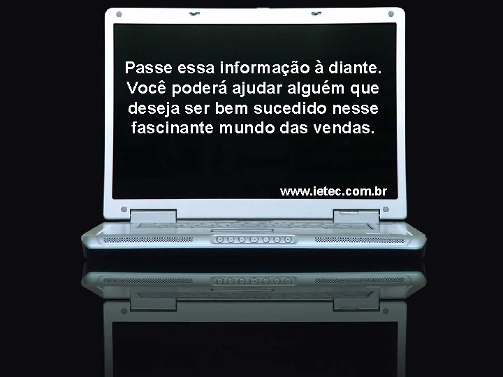 Passe essa informação à diante. Você poderá ajudar alguém que deseja ser bem sucedido
