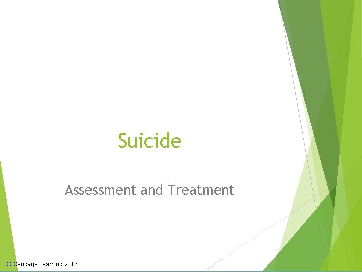 Suicide Assessment and Treatment © Cengage Learning 2016 