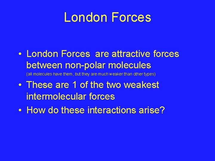 London Forces • London Forces are attractive forces between non-polar molecules (all molecules have