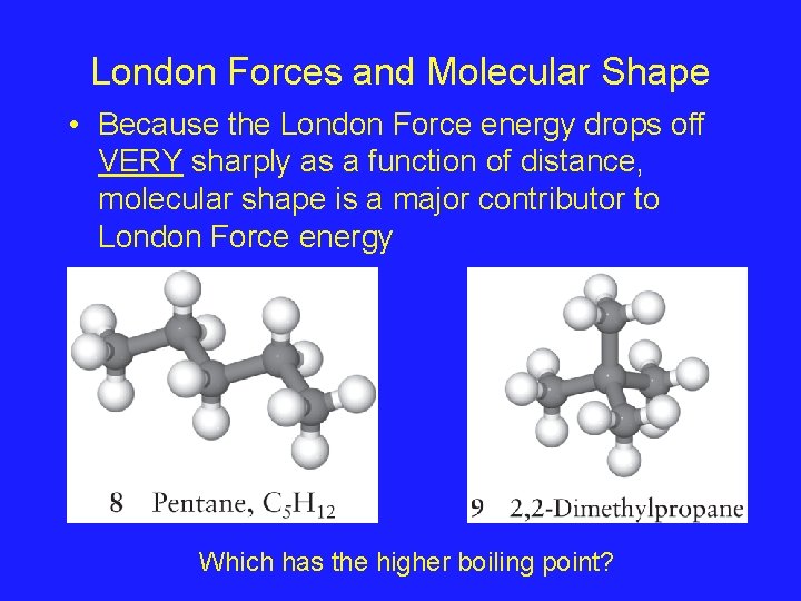 London Forces and Molecular Shape • Because the London Force energy drops off VERY
