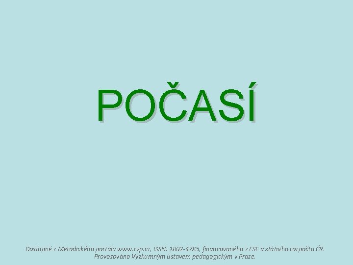 POČASÍ Dostupné z Metodického portálu www. rvp. cz, ISSN: 1802 -4785, financovaného z ESF POČASÍ Dostupné z Metodického portálu www. rvp. cz, ISSN: 1802 -4785, financovaného z ESF