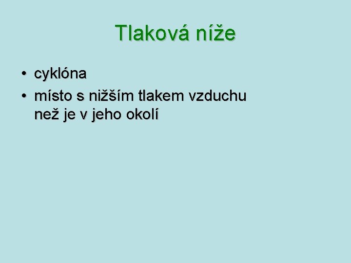 Tlaková níže • cyklóna • místo s nižším tlakem vzduchu než je v jeho Tlaková níže • cyklóna • místo s nižším tlakem vzduchu než je v jeho