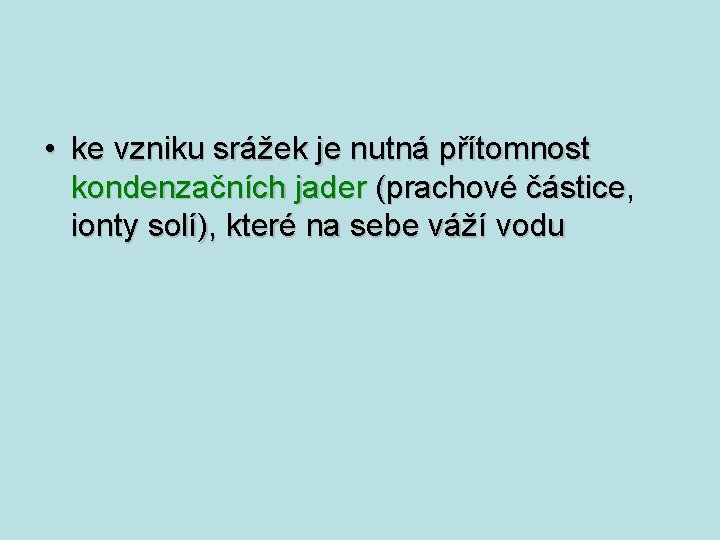 • ke vzniku srážek je nutná přítomnost kondenzačních jader (prachové částice, částice ionty • ke vzniku srážek je nutná přítomnost kondenzačních jader (prachové částice, částice ionty